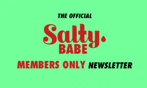 The Official Salty Babe members-only Newsletter